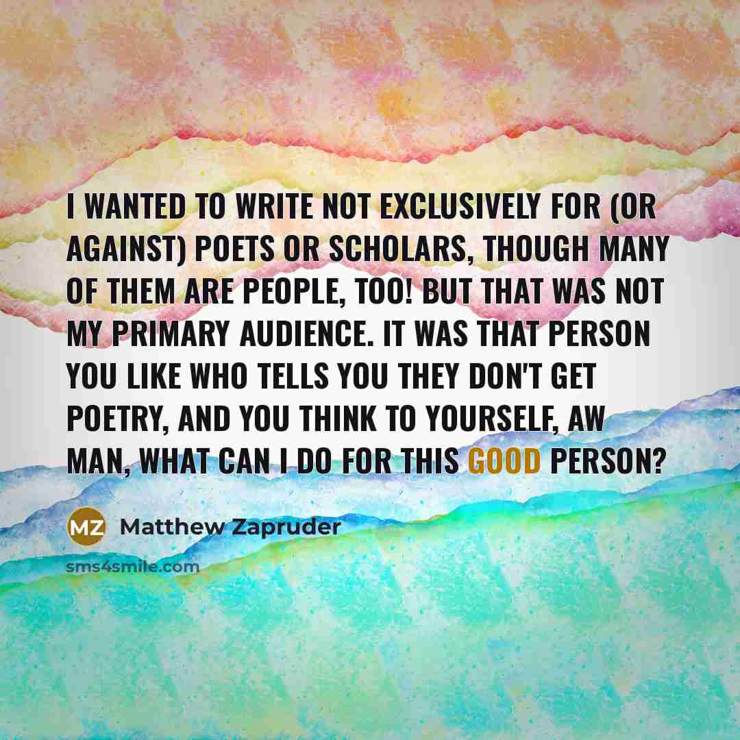 “I wanted to write not exclusively for (or against) poets…” quote by Matthew Zapruder