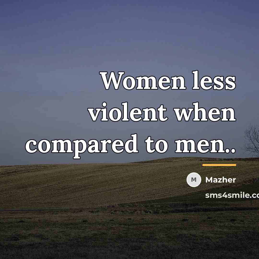 “Women less violent when compared to men..…” quote by Mazher