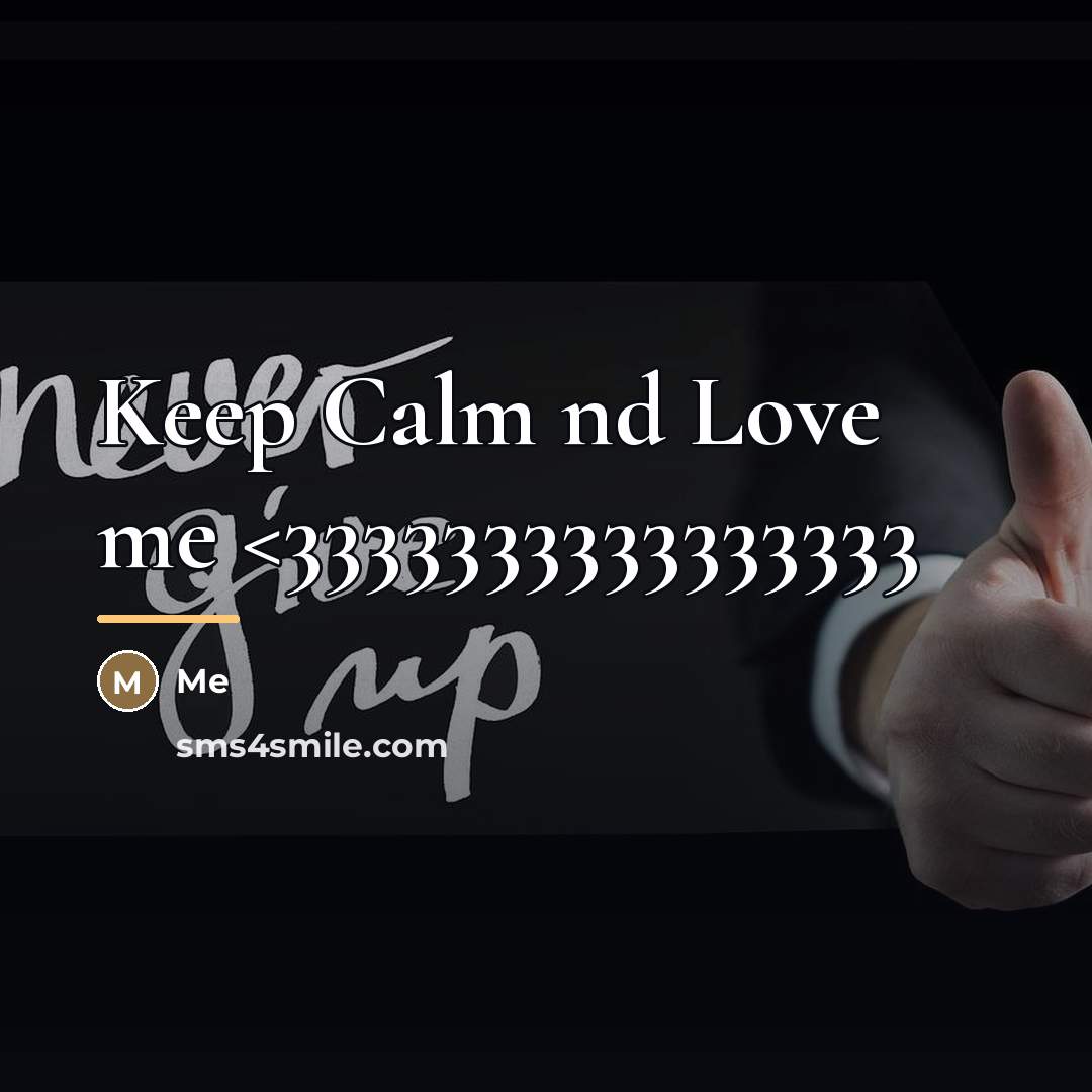 “Keep Calm nd Love me…” quote by Me