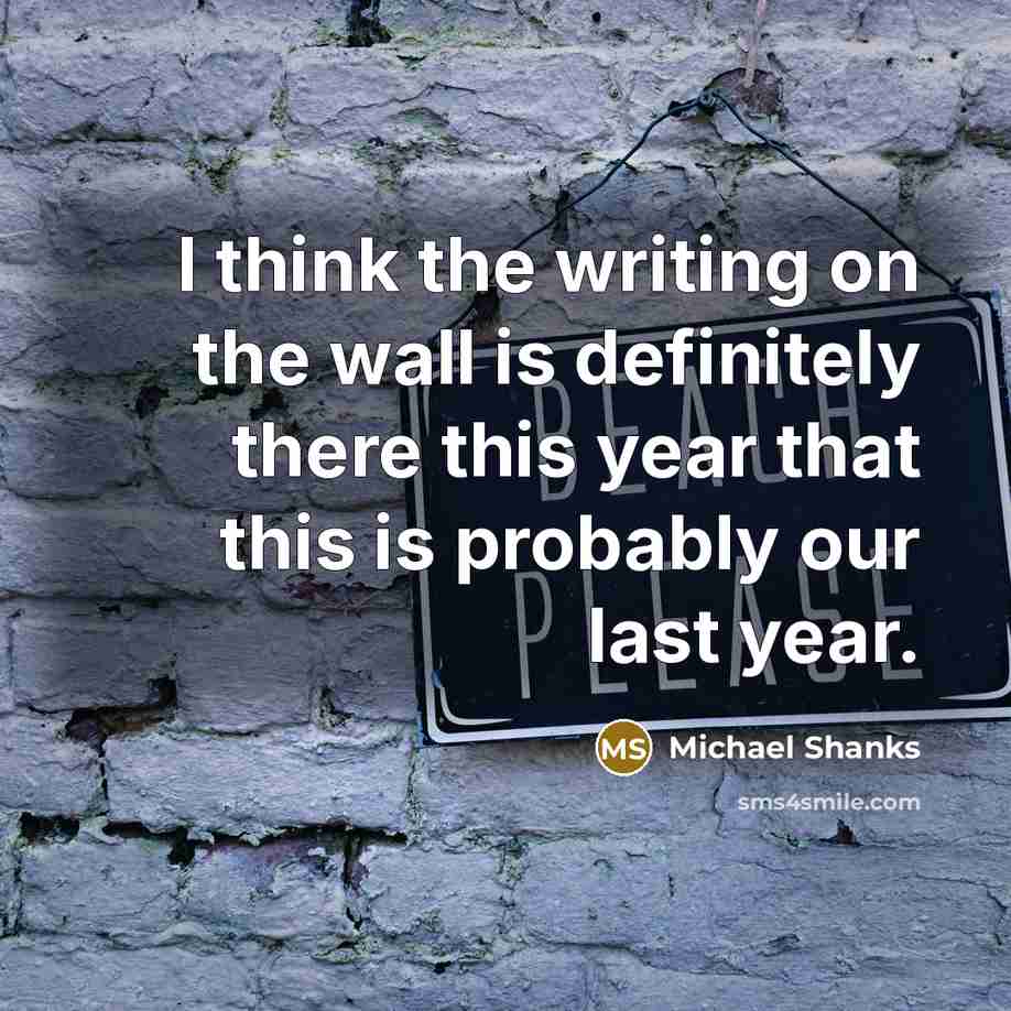 “I think the writing on the wall is definitely there…” quote by Michael Shanks