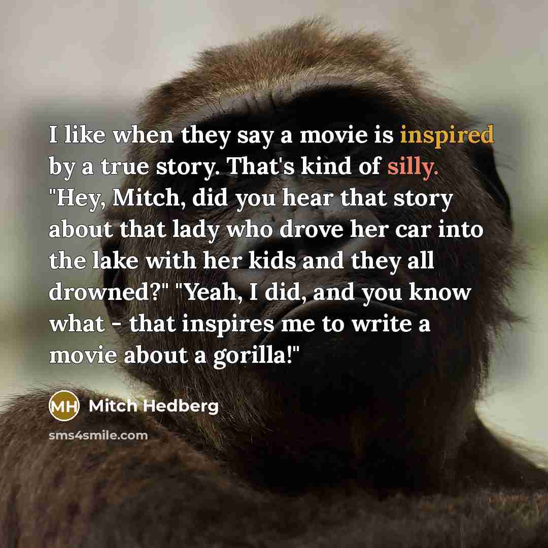 “I like when they say a movie is inspired by…” quote by Mitch Hedberg