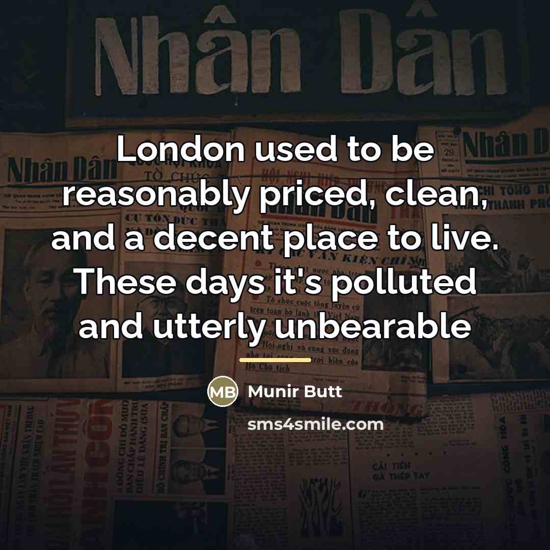 “London used to be reasonably priced, clean, and a decent…” quote by Munir Butt