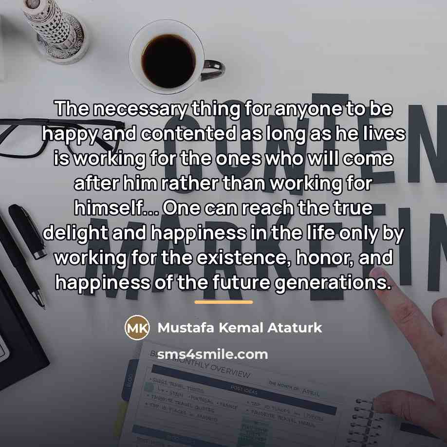 “The necessary thing for anyone to be happy and contented…” quote by Mustafa Kemal Ataturk