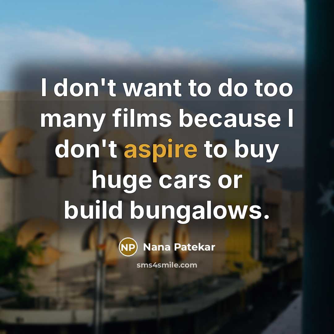 “I don't want to do too many films because I…” quote by Nana Patekar