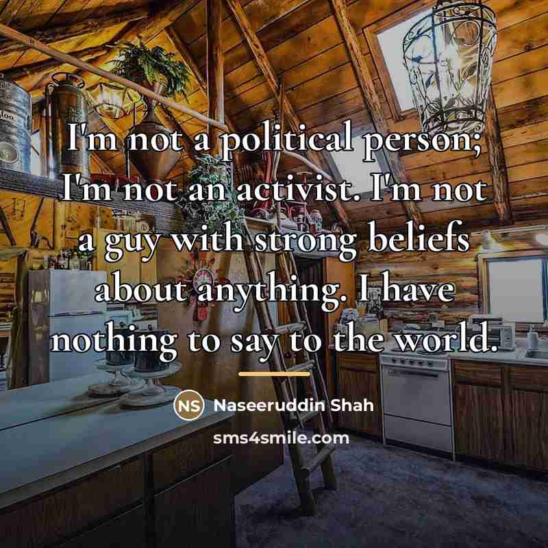 “I'm not a political person; I'm not an activist. I'm…” quote by Naseeruddin Shah