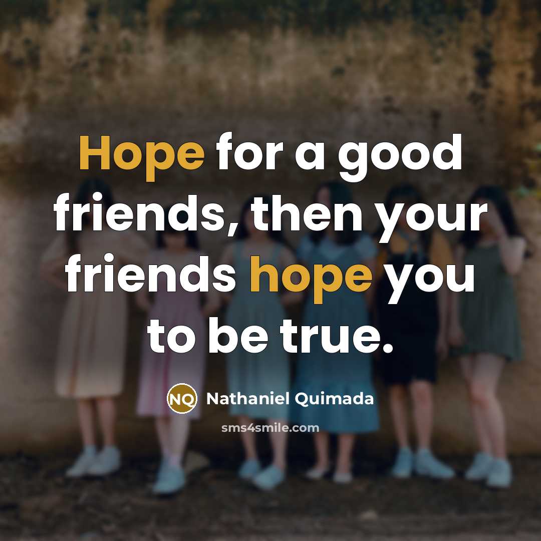 “Hope for a good friends, then your friends hope you…” quote by Nathaniel Quimada
