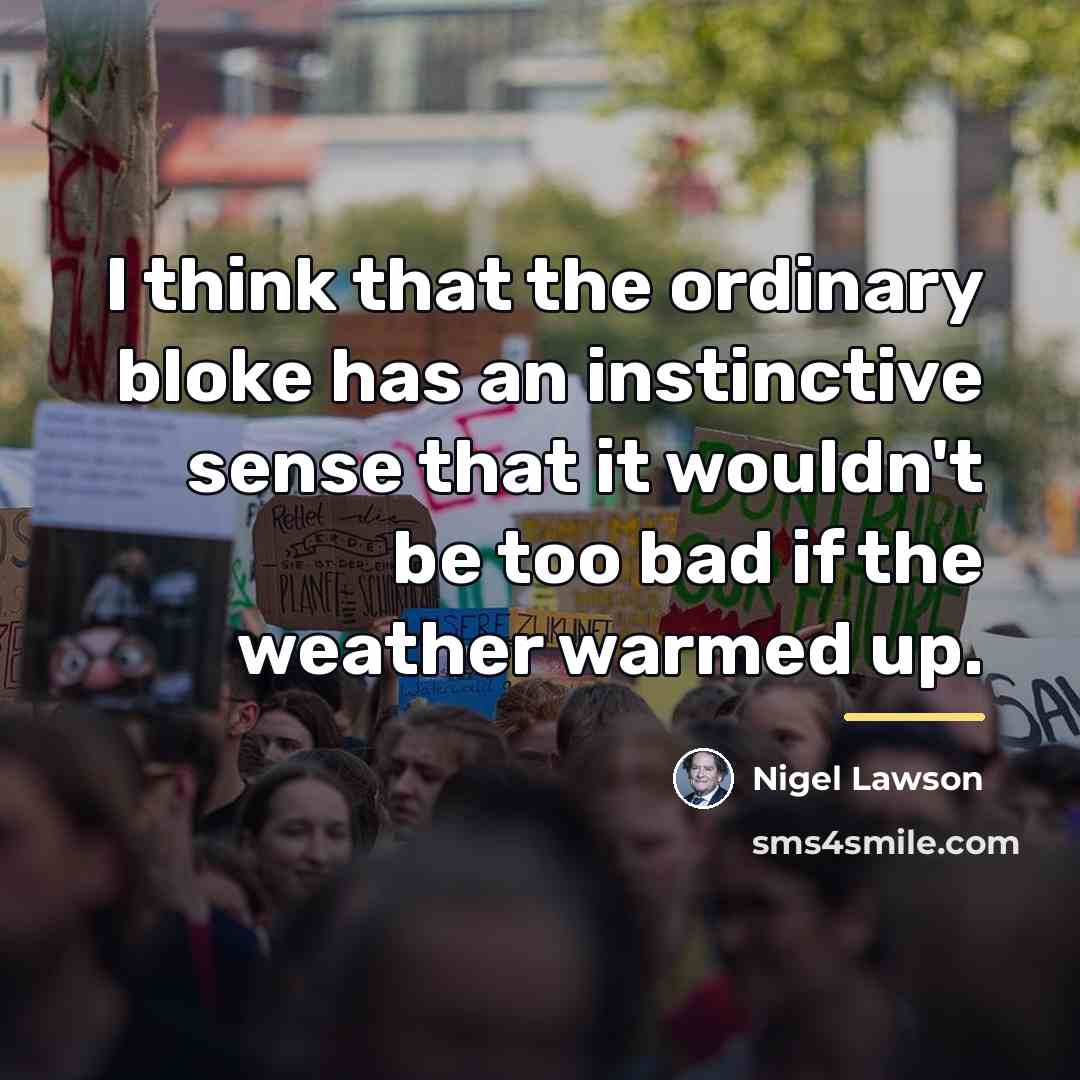 “I think that the ordinary bloke has an instinctive sense…” quote by Nigel Lawson