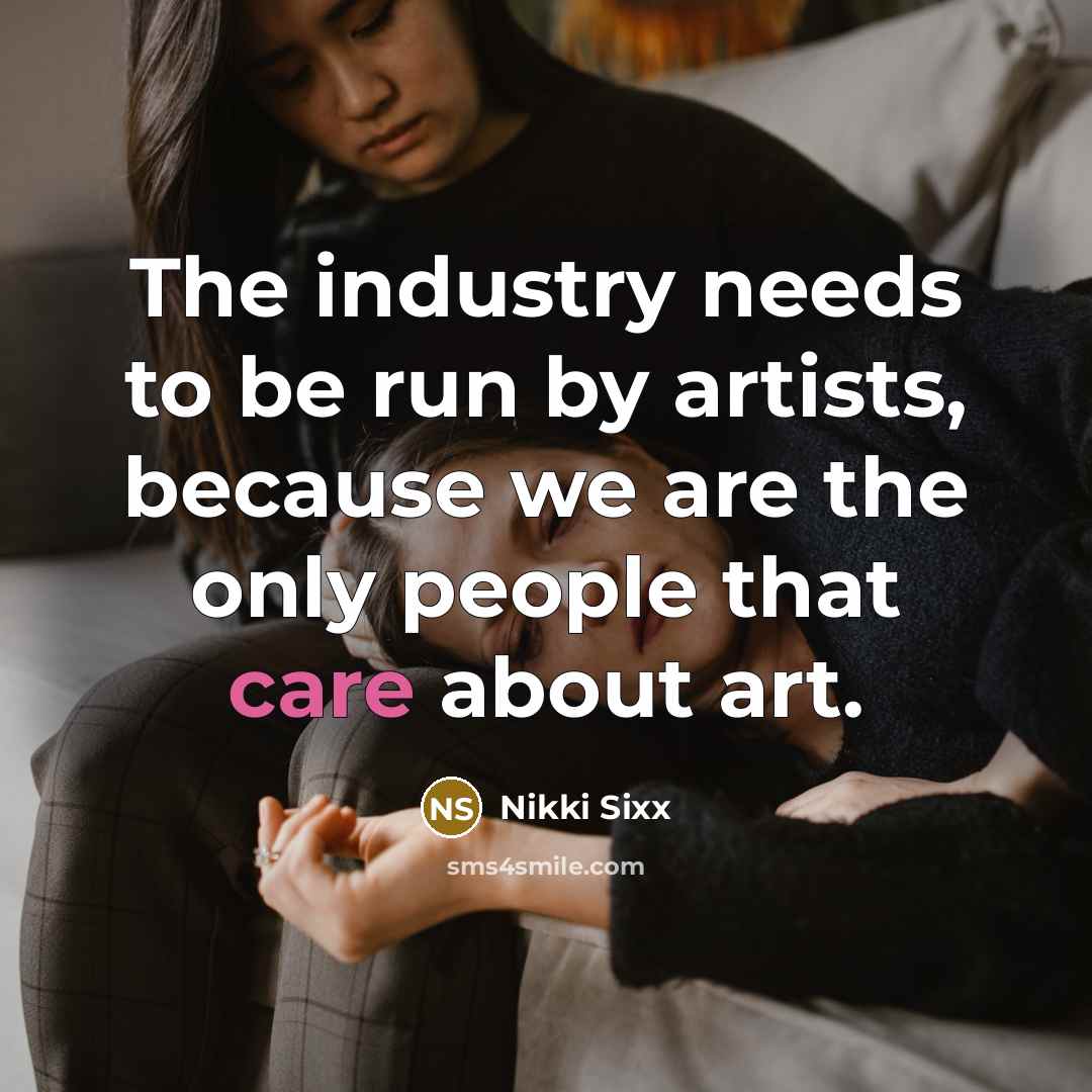 “The industry needs to be run by artists, because we…” quote by Nikki Sixx