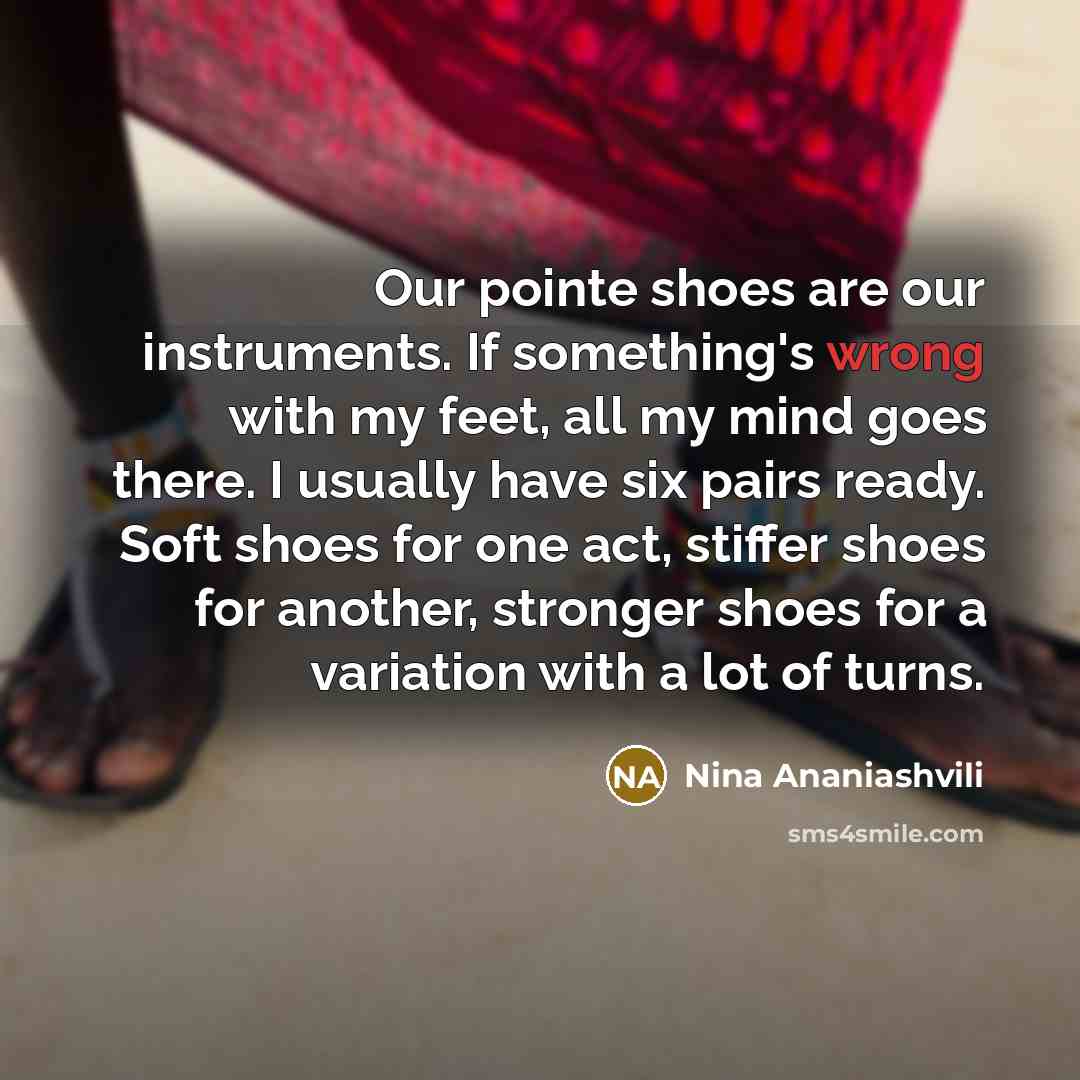 “Our pointe shoes are our instruments. If something's wrong with…” quote by Nina Ananiashvili