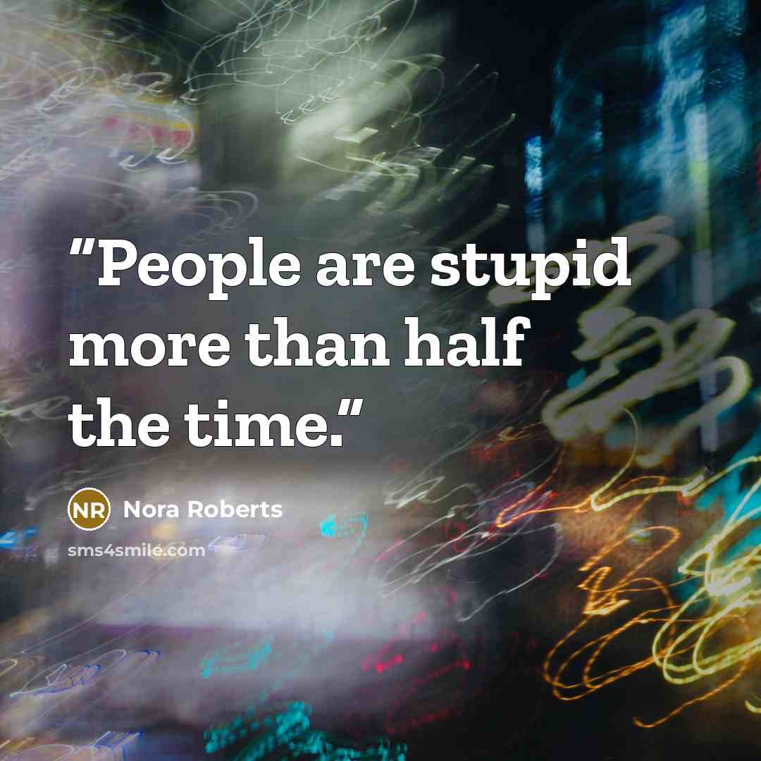 “People are stupid more than half the time.” quote by Nora Roberts