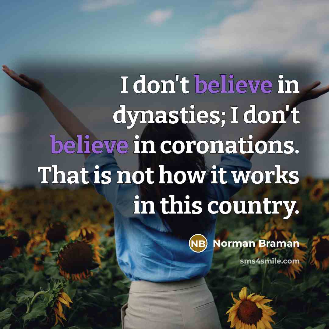 “I don't believe in dynasties; I don't believe in coronations.…” quote by Norman Braman