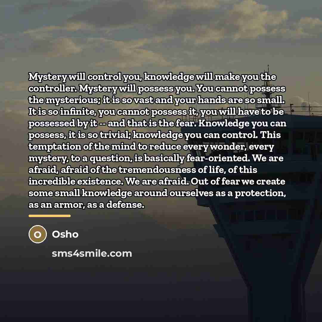 “Mystery will control you, knowledge will make you the controller.…” quote by OSHO
