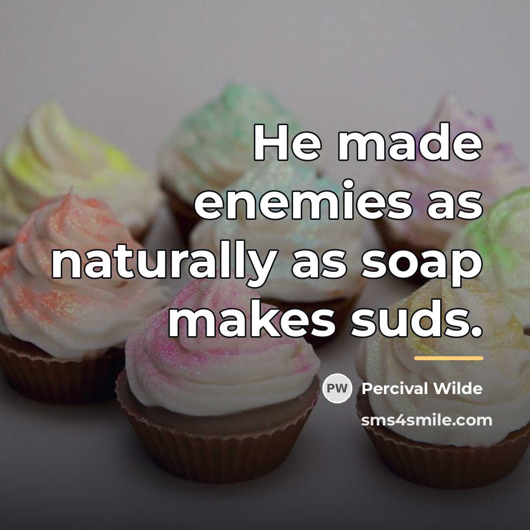 “He made enemies as naturally as soap makes suds.…” quote by Percival Wilde