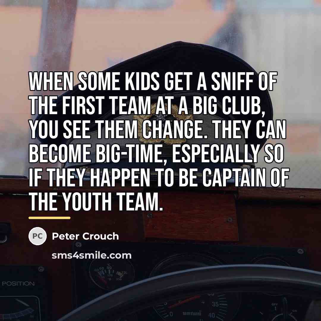 “When some kids get a sniff of the first team…” quote by Peter Crouch