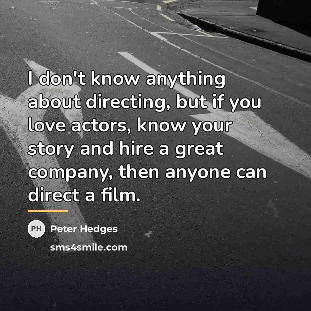 “I don't know anything about directing, but if you love…” quote by Peter Hedges