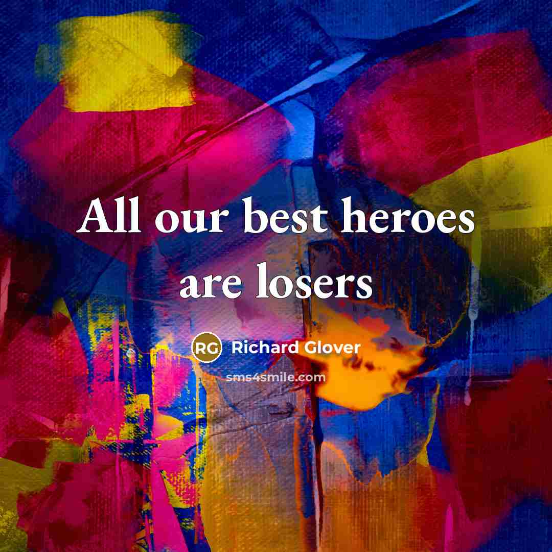 “All our best heroes are losers…” quote by Richard Glover