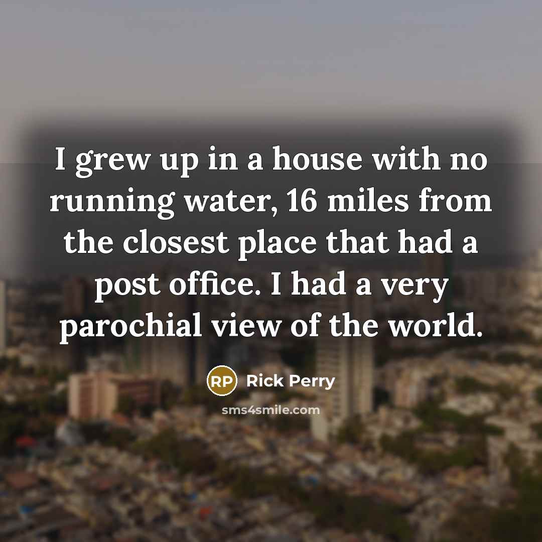 “I grew up in a house with no running water,…” quote by Rick Perry