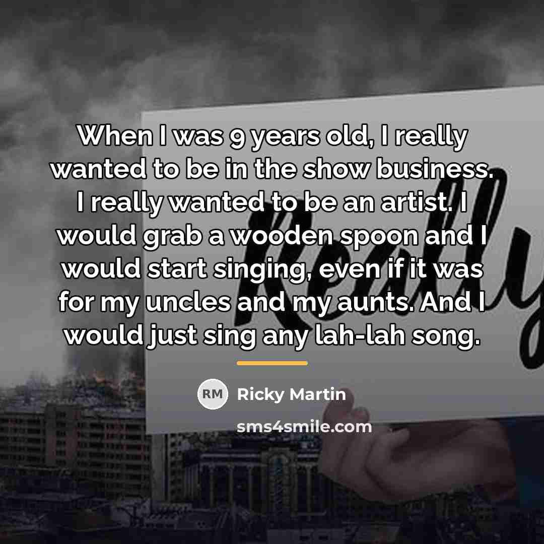 “When I was 9 years old, I really wanted to…” quote by Ricky Martin