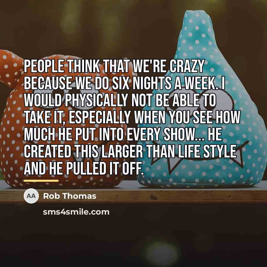 “People think that we're crazy because we do six nights…” quote by Rob Thomas