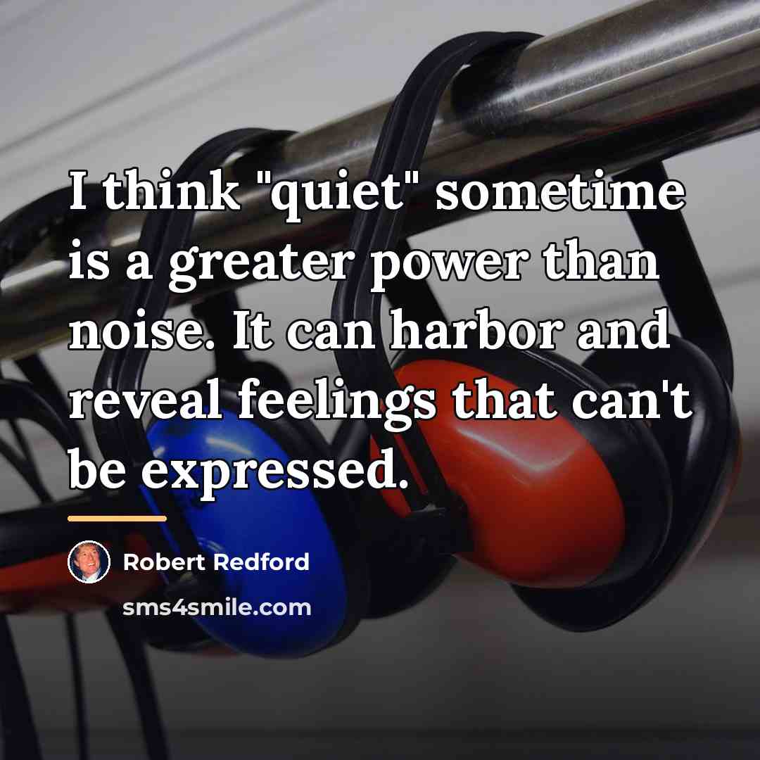 “I think "quiet" sometime is a greater power than noise.…” quote by Robert Redford