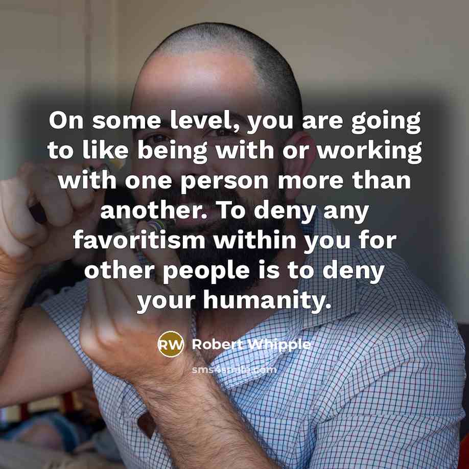“On some level, you are going to like being with…” quote by Robert Whipple