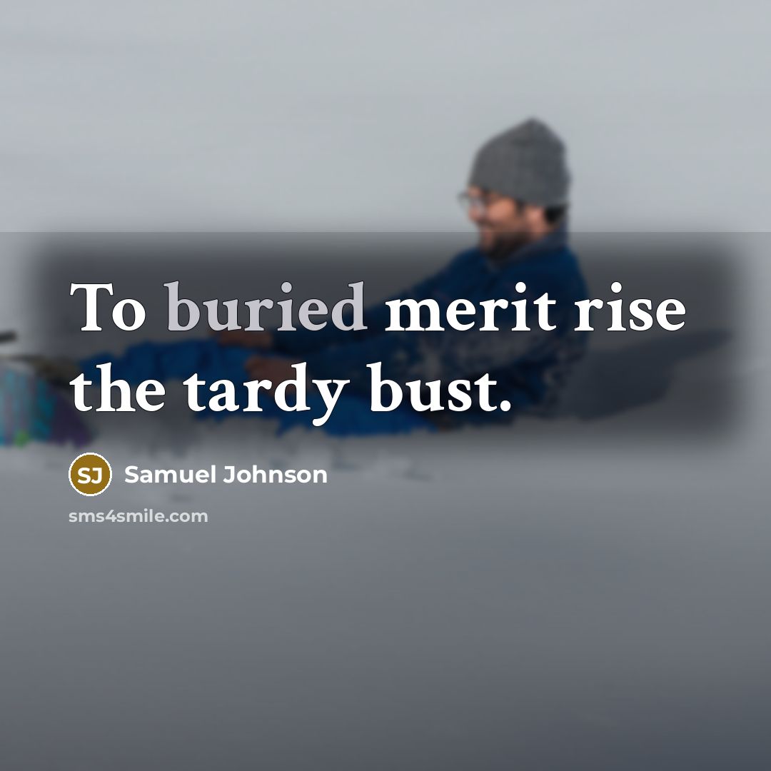 “To buried merit rise the tardy bust.…” quote by Samuel Johnson