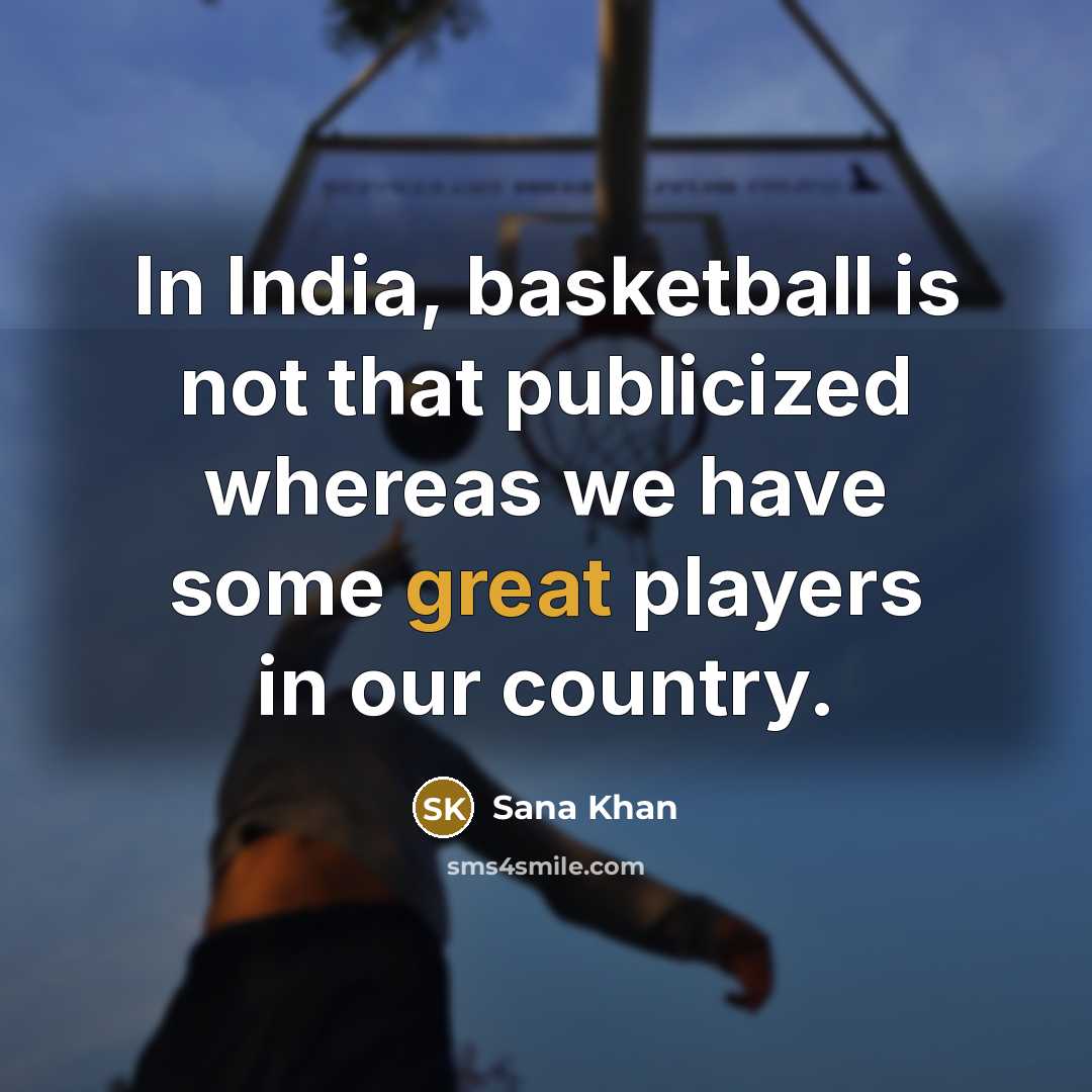 “In India, basketball is not that publicized whereas we have…” quote by Sana Khan