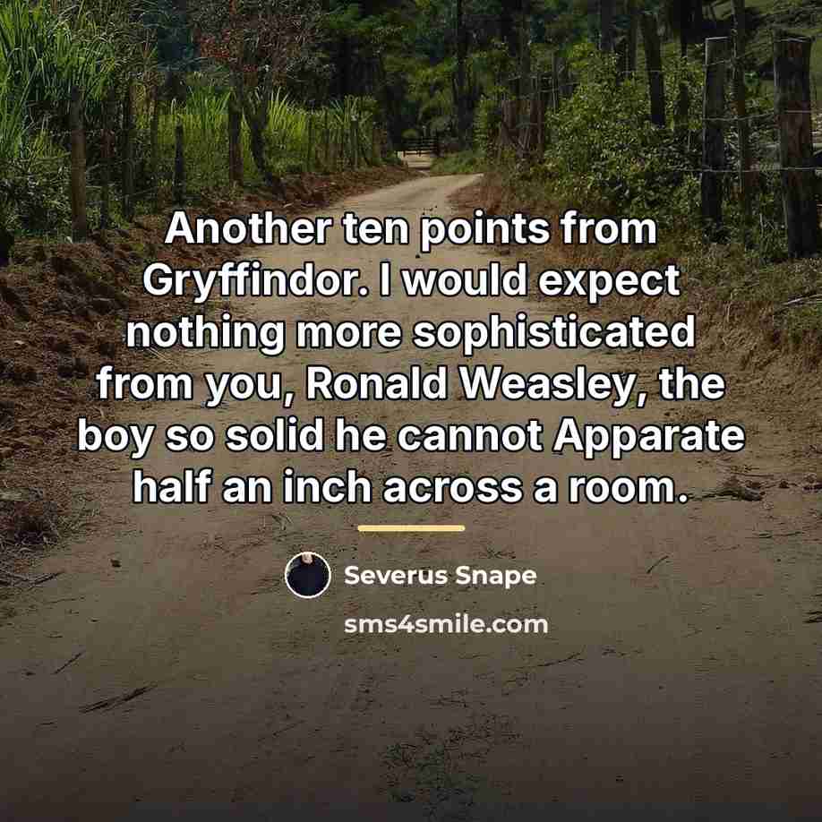 “Another ten points from Gryffindor. I would expect nothing more…” quote by Severus Snape