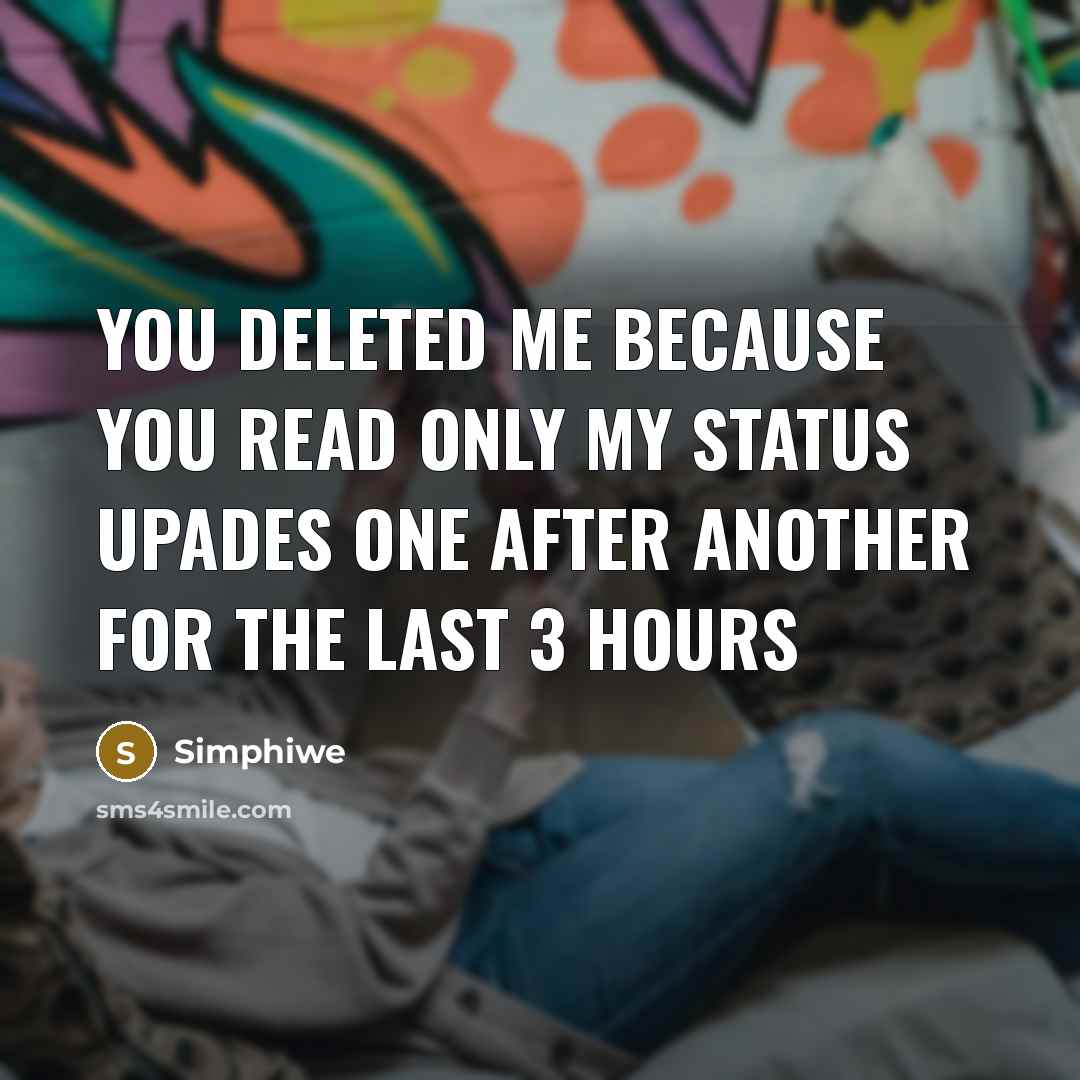“You deleted me because you read only my status upades one after another for the last 3 hours” quote by Simphiwe