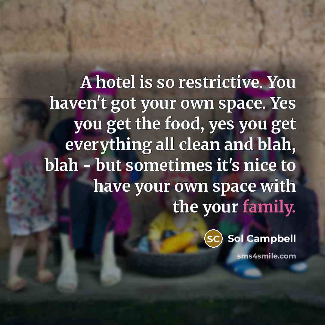 “A hotel is so restrictive. You haven't got your own…” quote by Sol Campbell