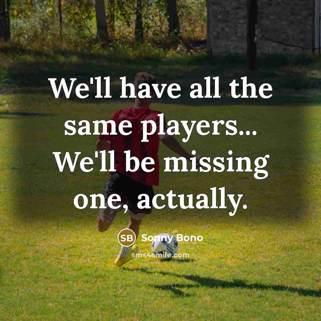 “We'll have all the same players... We'll be missing one,…” quote by Sonny Bono