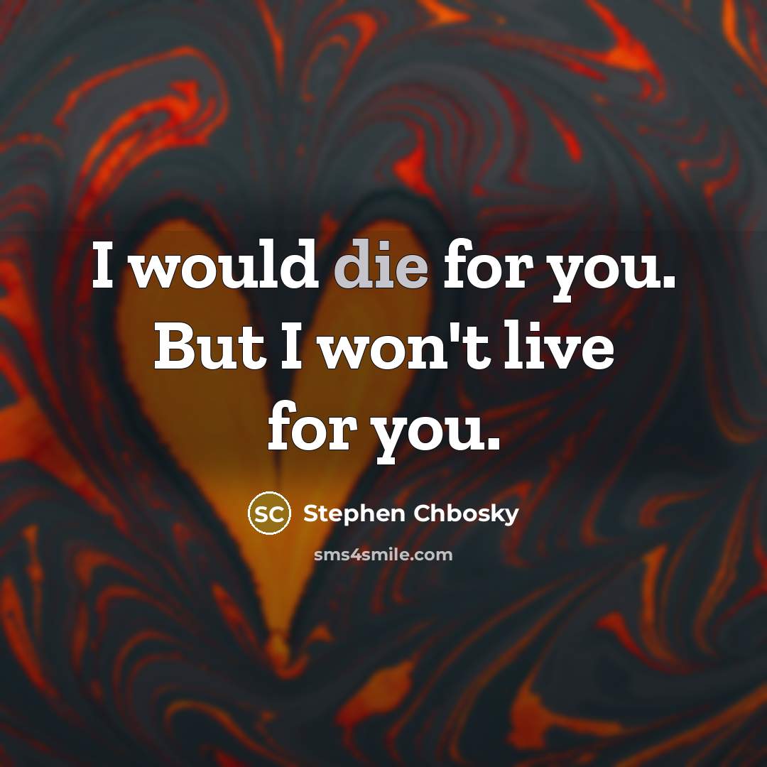 “I would die for you. But I won't live for…” quote by Stephen Chbosky