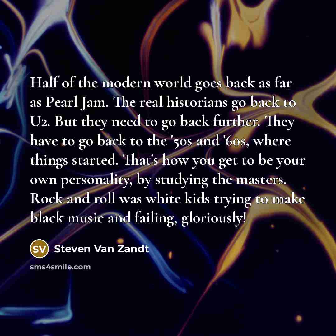 “Half of the modern world goes back as far as…” quote by Steven Van Zandt