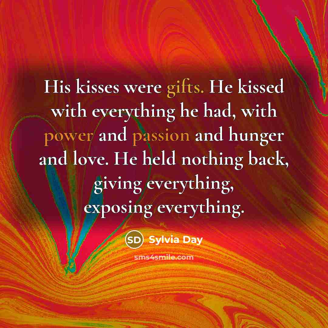 “His kisses were gifts. He kissed with everything he had,…” quote by Sylvia Day