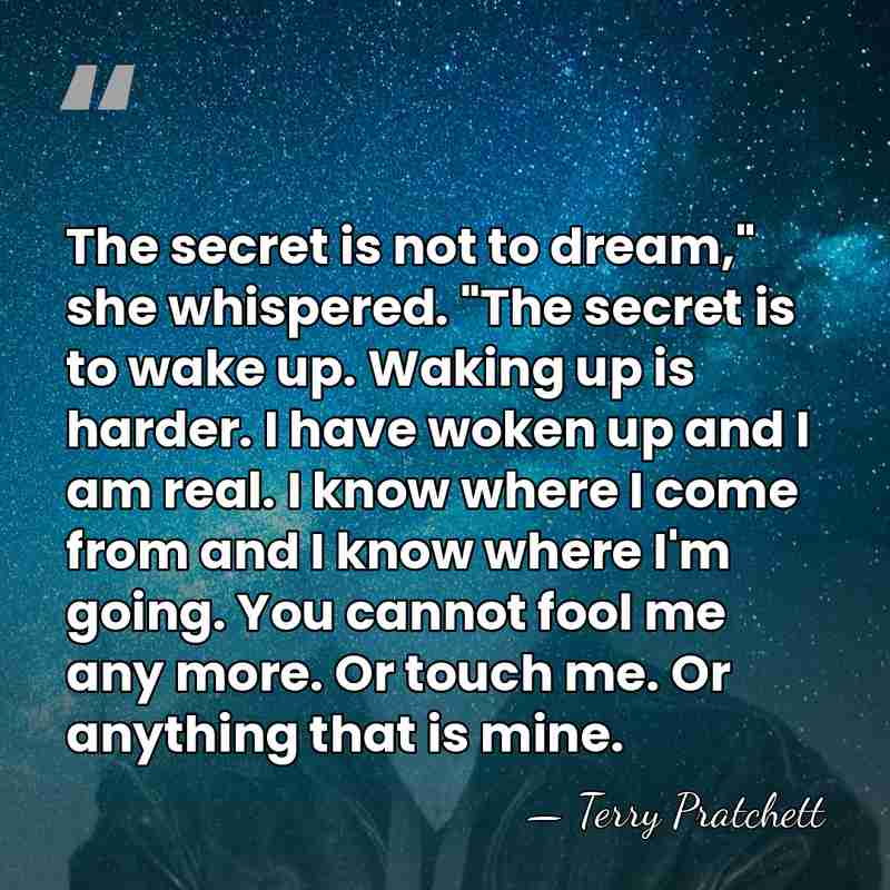 The secret is not to dream," she whispered. "The secret is to&hellip; - Terry Pratchett