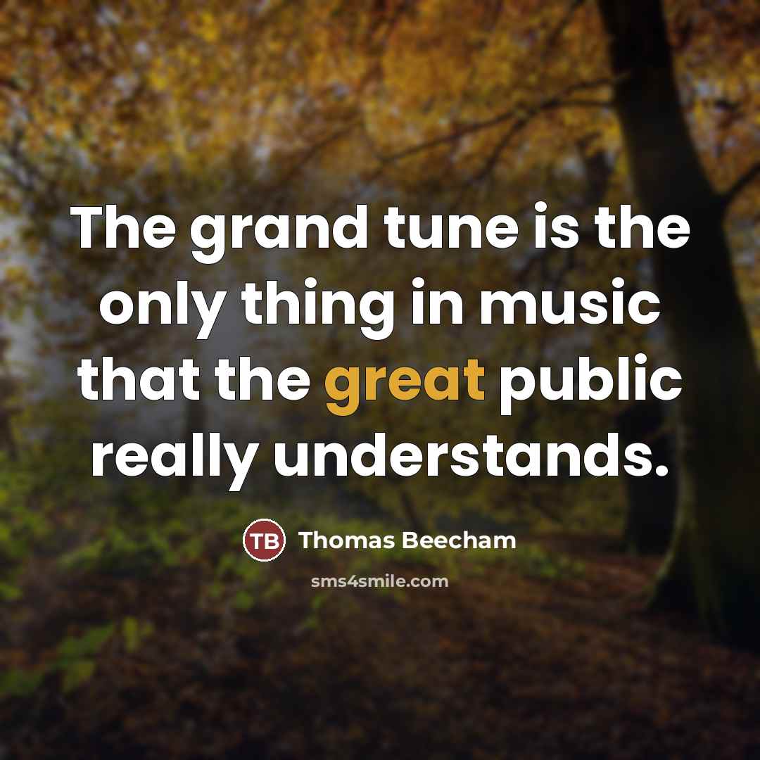 “The grand tune is the only thing in music that…” quote by Thomas Beecham
