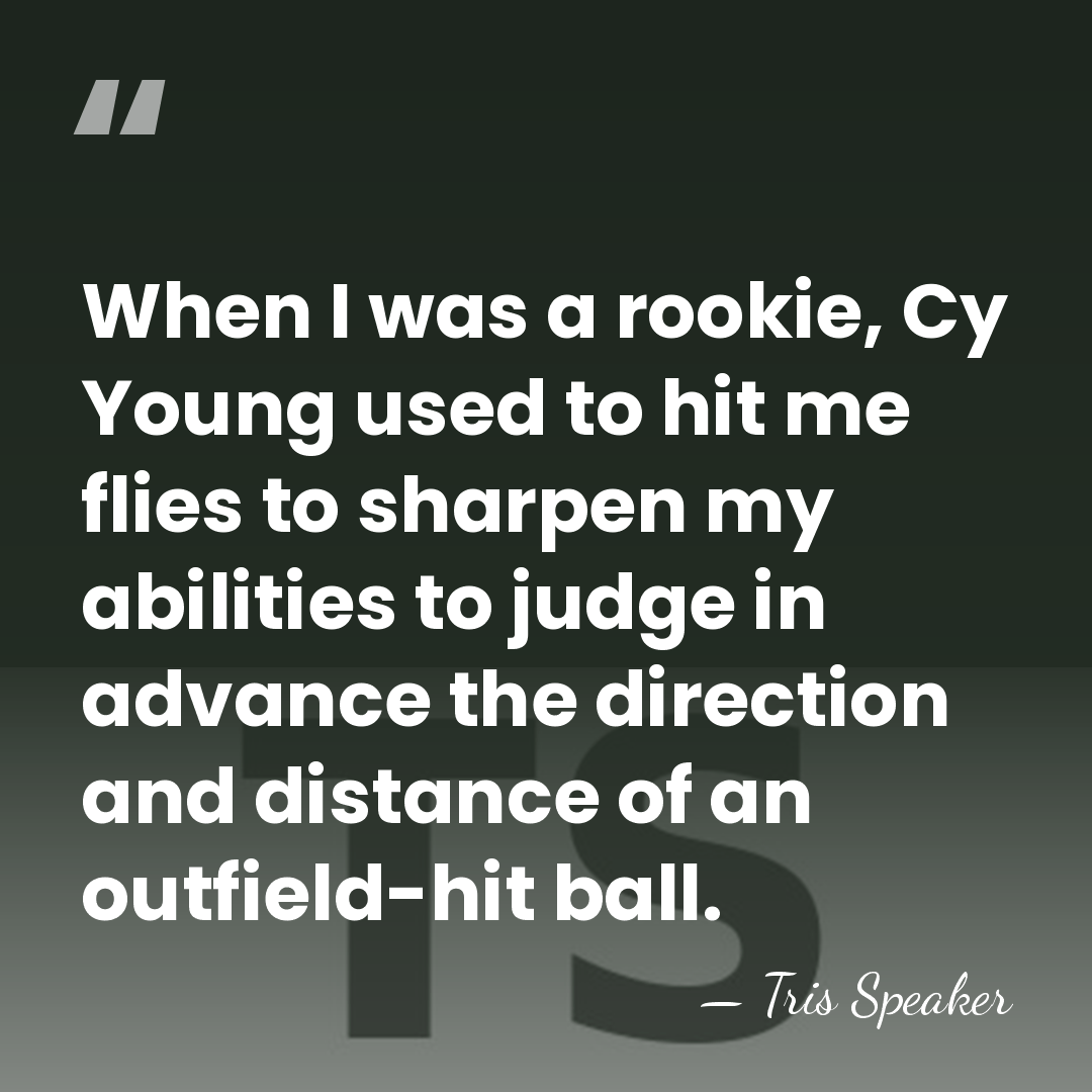 When I was a rookie, Cy Young used to hit me flies&hellip; - Tris Speaker