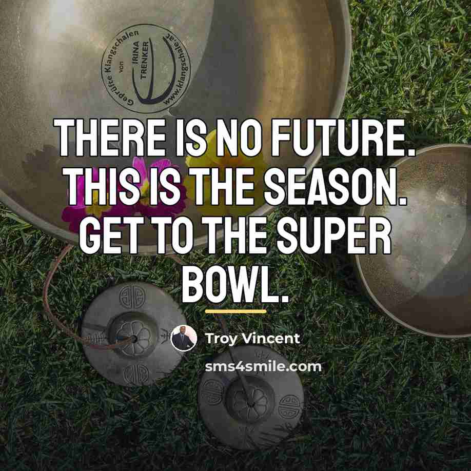 “There is no future. This is the season. Get to…” quote by Troy Vincent