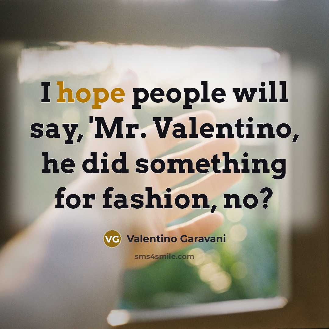 “I hope people will say, 'Mr. Valentino, he did something…” quote by Valentino Garavani