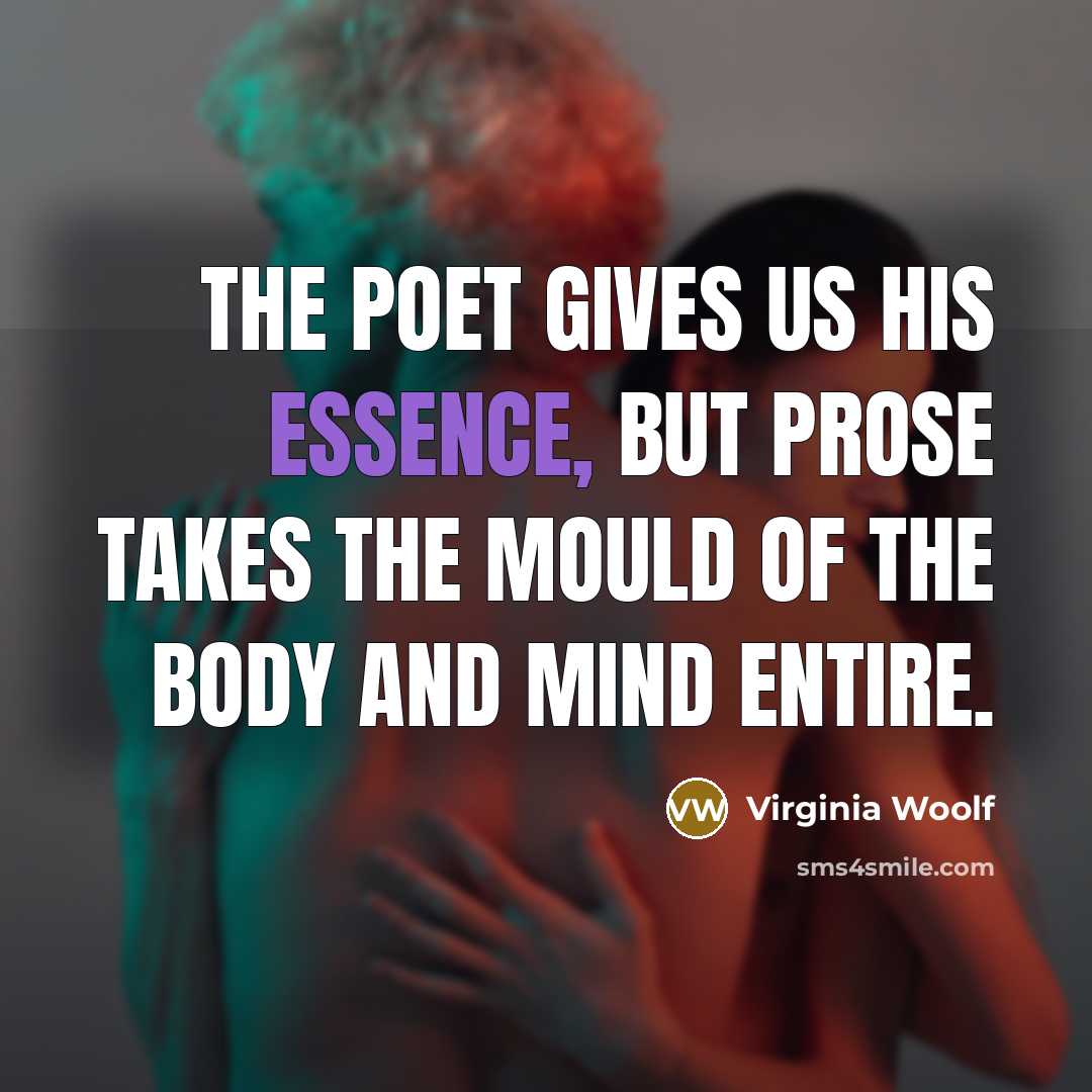 “The poet gives us his essence, but prose takes the…” quote by Virginia Woolf