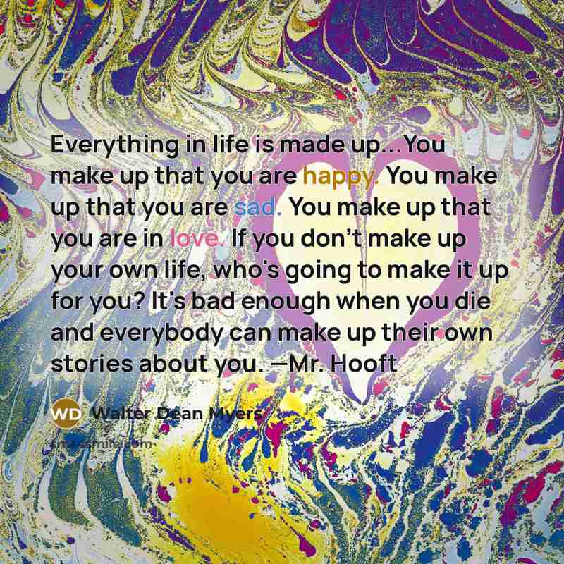 “Everything in life is made up...You make up that you…” quote by Walter Dean Myers