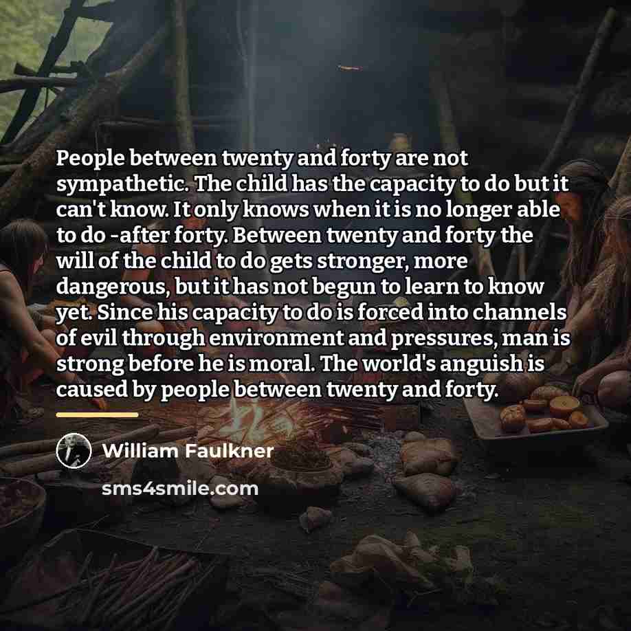 “People between twenty and forty are not sympathetic. The child…” quote by William Faulkner