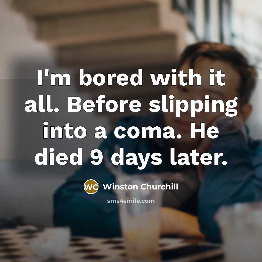 “I'm bored with it all. Before slipping into a coma.…” quote by Winston Churchill