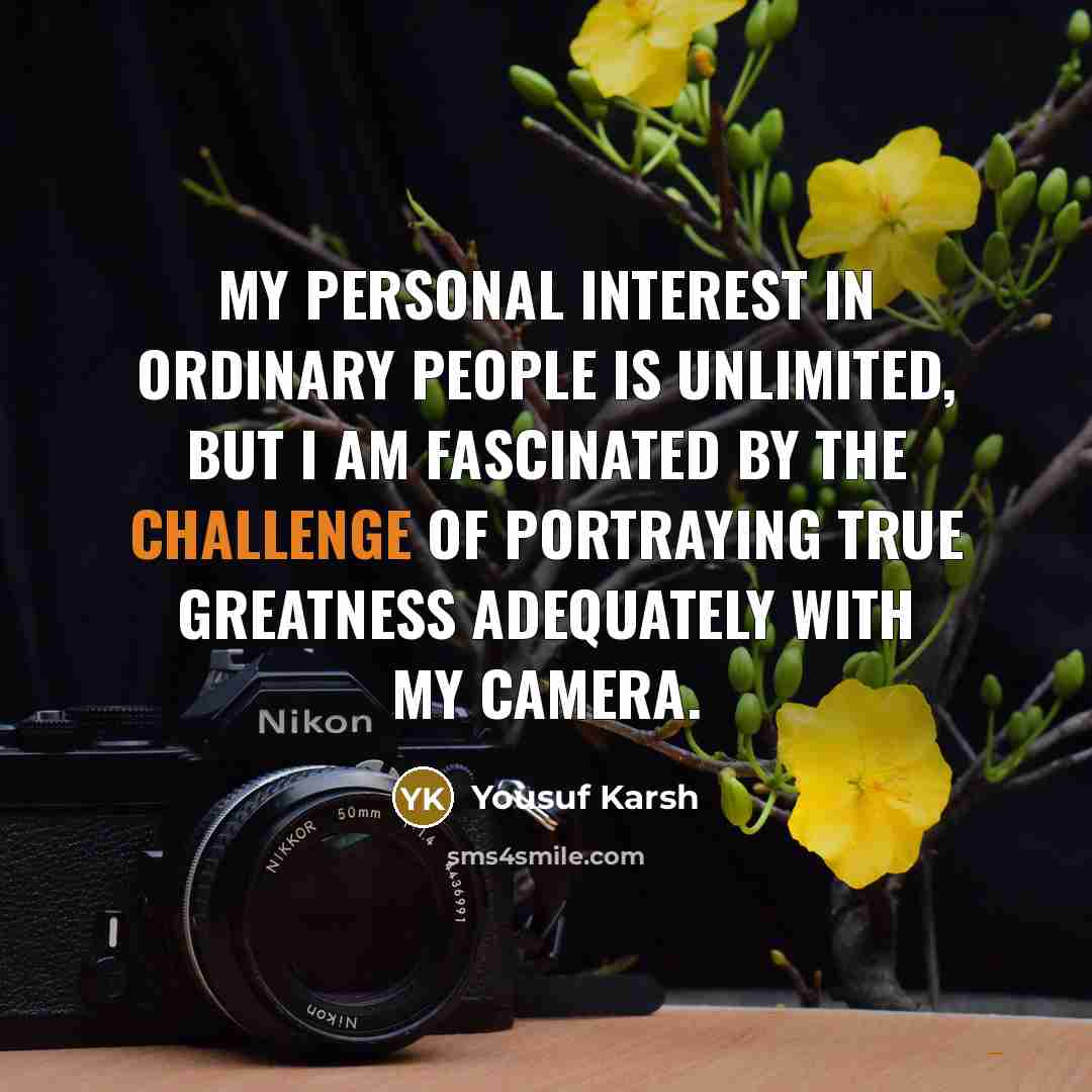 “My personal interest in ordinary people is unlimited, but I…” quote by Yousuf Karsh