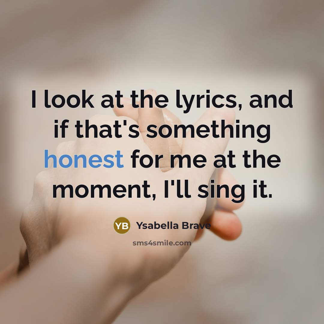 “I look at the lyrics, and if that's something honest…” quote by Ysabella Brave