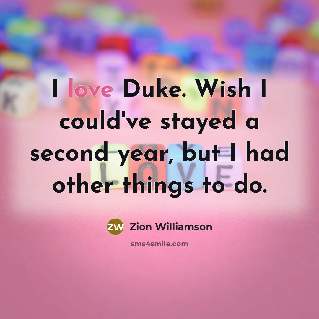 “I love Duke. Wish I could've stayed a second year, but I had other things to do.” quote by Zion Williamson