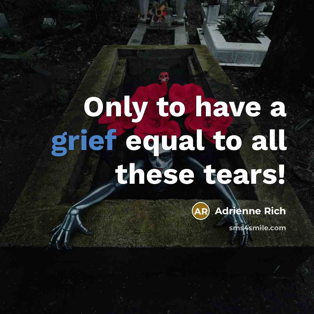 “Only to have a grief equal to all these tears!…” quote by Adrienne Rich