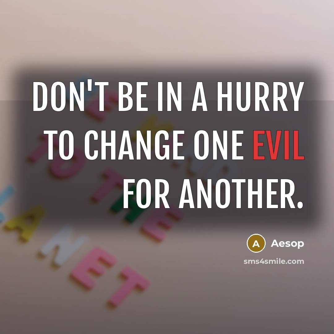 “Don't be in a hurry to change one evil for…” quote by Aesop