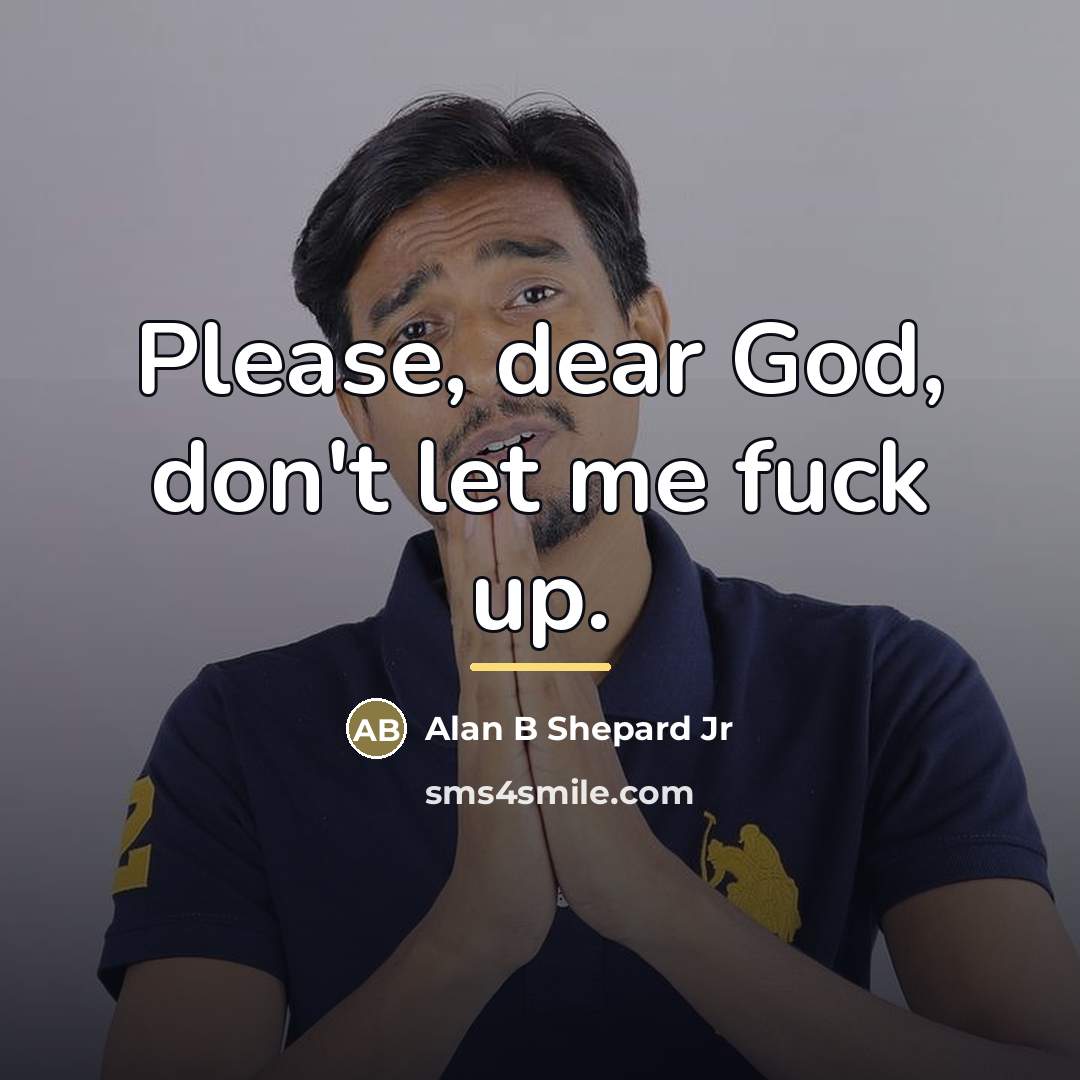 “Please, dear God, don't let me fuck up.…” quote by Alan B Shepard Jr