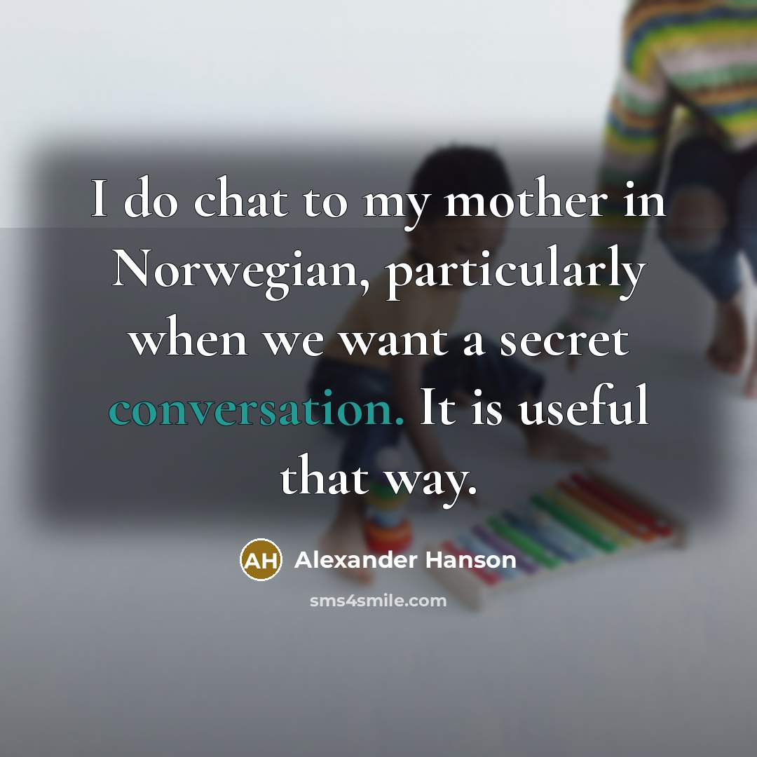 “I do chat to my mother in Norwegian, particularly when…” quote by Alexander Hanson